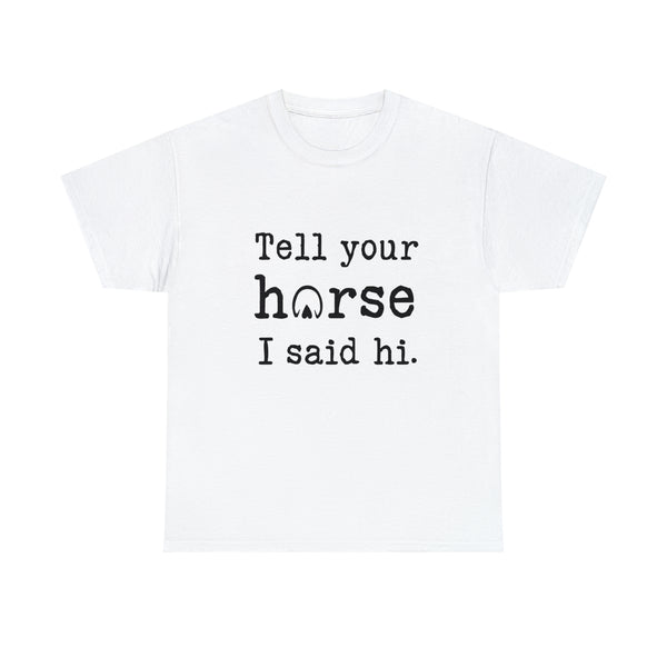 Tell your Horse I said Hi. Unisex Heavy Cotton Tee T-shirt for dog lovers
