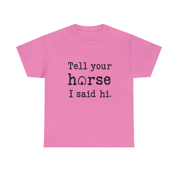 Tell your Horse I said Hi. Unisex Heavy Cotton Tee T-shirt for dog lovers