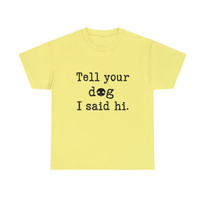 Tell your Dog I said Hi. T-shirt